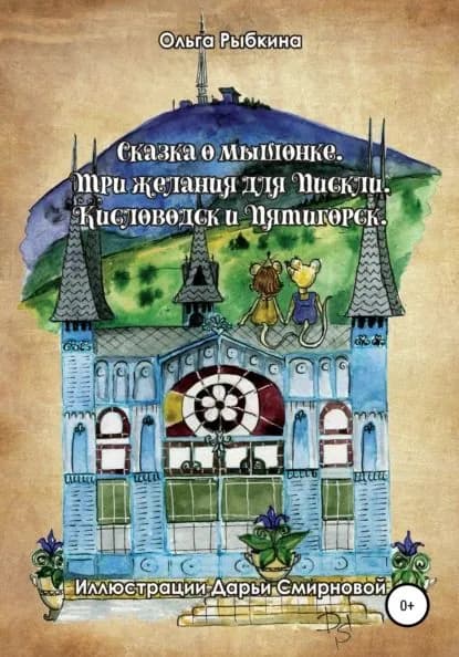 Сказка о мышонке. Три желания для Пискли. Кисловодск и Пятигорск | Рыбкина Ольга | Электронная книга