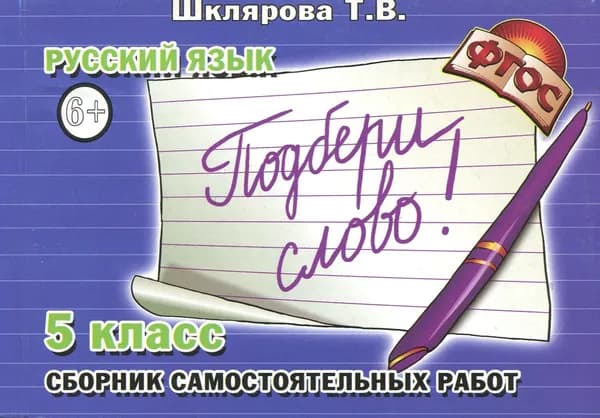 Русский язык. 5-й класс. Сборник самостоятельных работ "Подбери слово!" Раздаточный материал | Шклярова Татьяна Васильевна