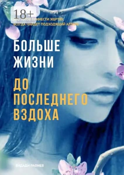 Больше жизни до последнего вздоха. Кто готов принести жертву, всегда найдет подходящий алтарь | Рафиев Видади | Электронная книга