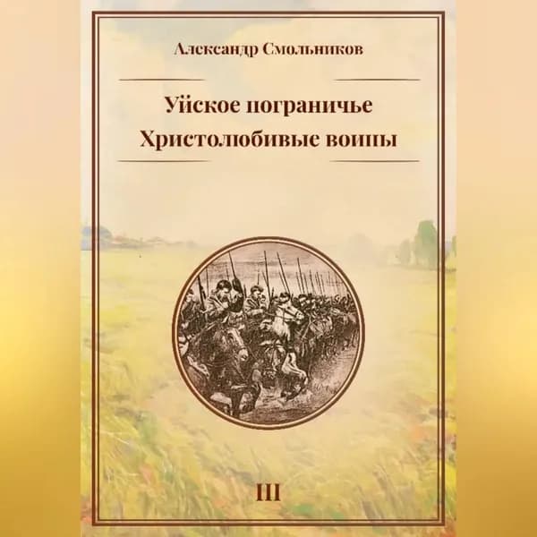 Уйское пограничье. Христолюбивые воины. Третья книга | Смольников Александр | Электронная аудиокнига