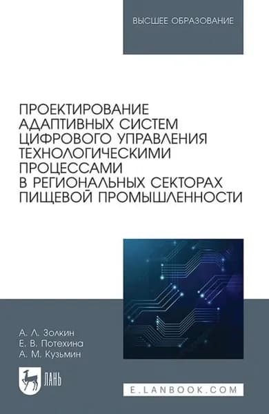 Проектирование адаптивных систем цифрового управления технологическими процессами в региональных секторах пищевой промышленности. Учебное пособие для вузов | Золкин Александр Леонидович, Потехина Елена Витальевна | Электронная книга