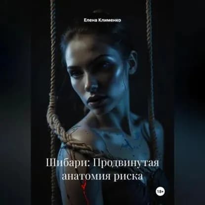 Шибари: Продвинутая анатомия риска | Клименко Елена | Электронная аудиокнига
