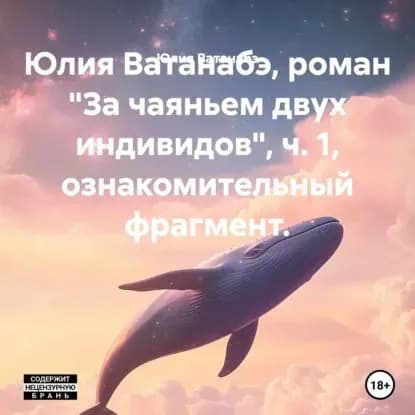 Юлия Ватанабэ, роман За чаяньем двух индивидов , ч. 1, ознакомительный фрагмент. | Юлия Ватанабэ | Электронная аудиокнига