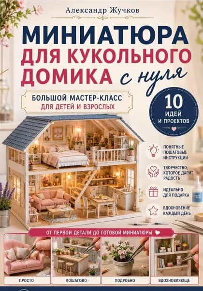 Миниатюра для кукольного домика с нуля. Большой мастер-класс для детей и взрослых | Жучков Александр | Электронная книга