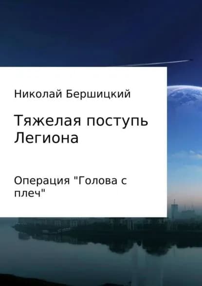 Тяжелая поступь Легиона: Операция Голова с плеч | Бершицкий Николай Олегович | Электронная книга