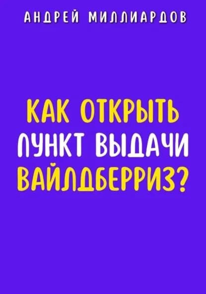 Как открыть пункт выдачи Вайлдберриз? | Миллиардов Андрей | Электронная книга