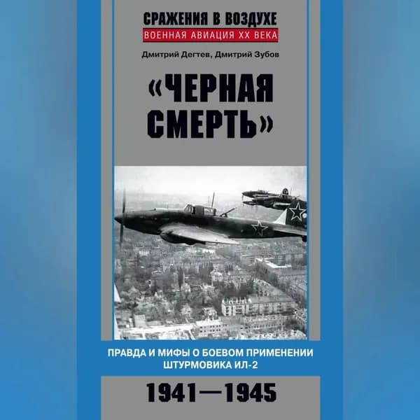 Черная смерть . Правда и мифы о боевом применении штурмовика ИЛ-2. 1941-1945 | Зубов Дмитрий Владимирович, Дегтев Дмитрий Михайлович | Электронная аудиокнига