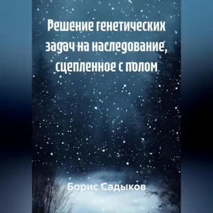 Решение генетических задач на наследование, сцепленное с полом | Садыков Борис Фагимович | Электронная аудиокнига