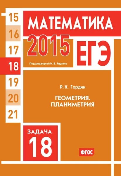ЕГЭ 2015. Математика. Задача 18. Геометрия. Планиметрия | Гордин Рафаил Калманович | Электронная книга