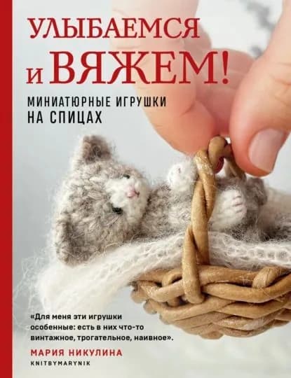 Улыбаемся и вяжем! Миниатюрные игрушки на спицах | Никулина Мария | Электронная книга