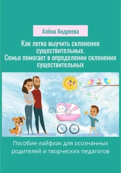 Как легко выучить склонения существительных. Семья помогает в определении склонения существительных | Андреева Алёна Александровна | Электронная книга