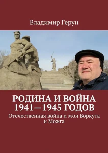 Родина и война 1941 1945 годов. Отечественная война и мои Воркута и Можга | Герун Владимир | Электронная книга