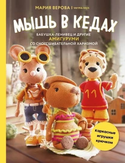 Мышь в кедах, бабушка-ленивец и другие амигуруми со сногсшибательной харизмой. Каркасные игрушки крючком | Верова Мария | Электронная книга