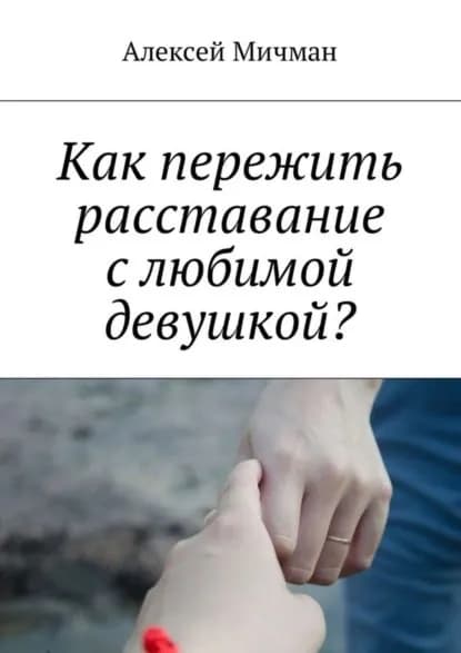 Как пережить расставание с любимой девушкой? | Мичман Алексей | Электронная книга