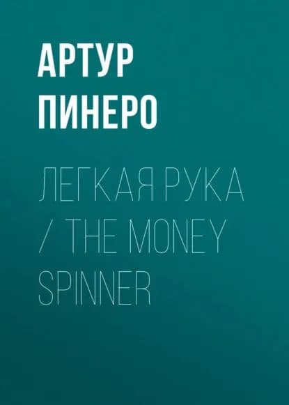 Легкая рука / The Money Spinner | Пинеро Артур | Электронная книга