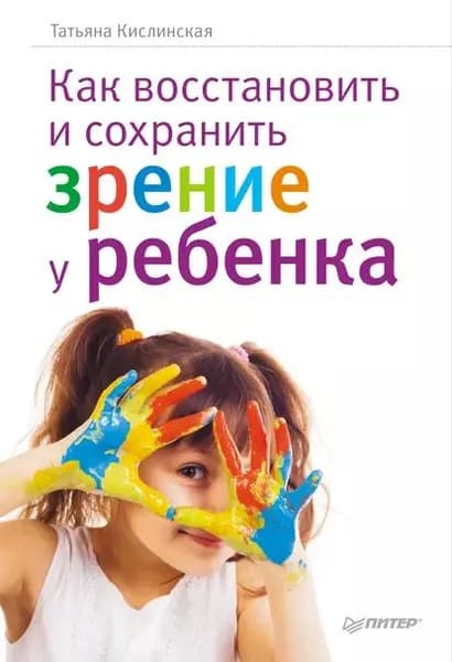 Как восстановить и сохранить зрение у ребенка | Кислинская Татьяна Анатольевна | Электронная книга
