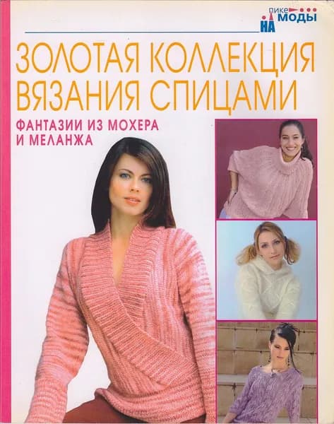 Золотая коллекция вязания спицами. Фантазии из мохера и меланжа