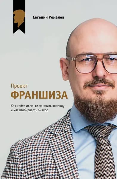 Проект Франшиза . Как найти идею, вдохновить команду и масштабировать бизнес