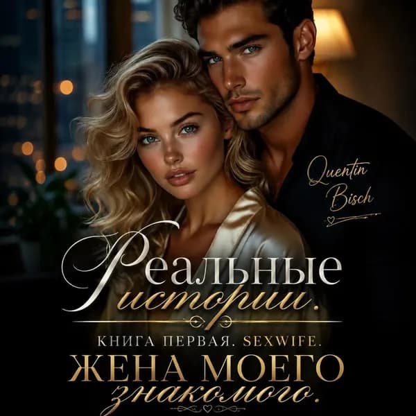 Реальные истории. Книга первая. SEXWIFE. Жена моего знакомого | Quentin Bisch | Электронная аудиокнига