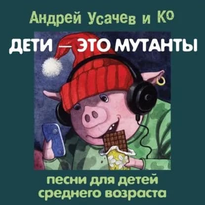 Дети это мутанты! Песни для детей среднего возраста | Усачев Андрей Алексеевич | Электронная аудиокнига