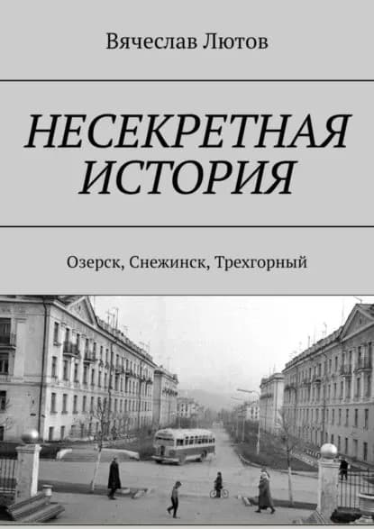 Несекретная история. Озерск, Снежинск, Трехгорный | Лютов Вячеслав | Электронная книга