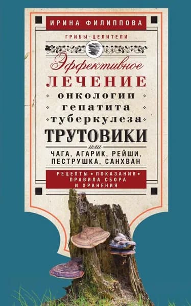 Трутовики. Эффективное лечение онкологии, гепатита, туберкулеза... | Филиппова Ирина Александровна