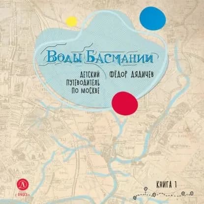 Воды Басмании. Детский путеводитель по Москве. Книга 1. Басманный район | Дядичев Федор Михайлович | Электронная книга