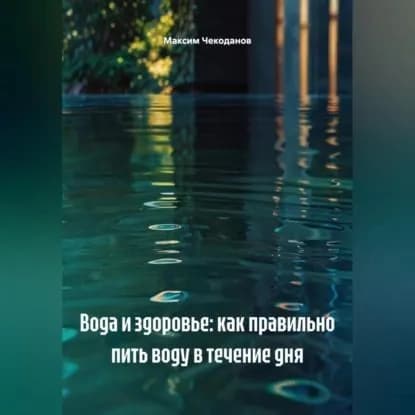 Вода и здоровье: как правильно пить воду в течение дня | Чекоданов Максим | Электронная аудиокнига