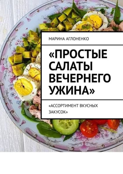 Простые салаты вечернего ужина. Ассортимент вкусных салатов | Аглоненко Марина Сергеевна | Электронная книга