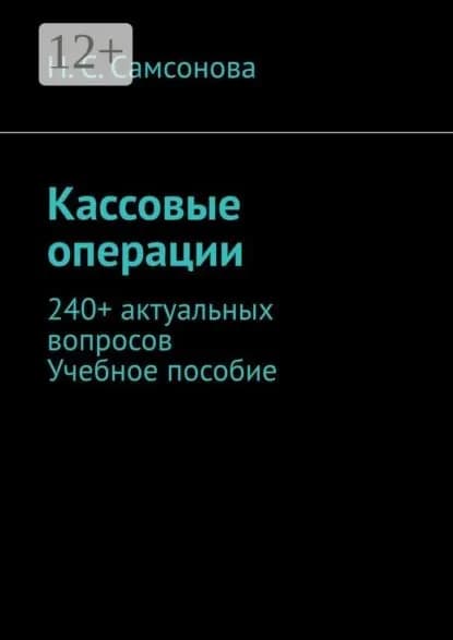 Кассовые операции. 240+ актуальных вопросов. Учебное пособие | Самсонова Н. С. | Электронная книга
