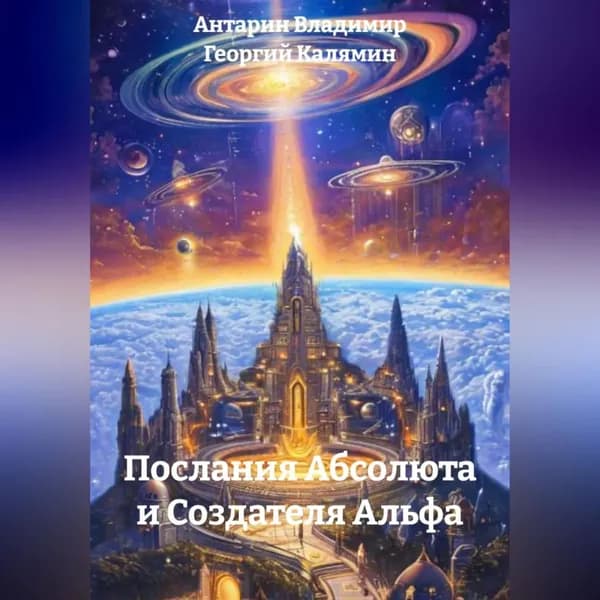 Послания Абсолюта и Создателя Альфа | Антарин Владимир, Калямин Георгий | Электронная аудиокнига