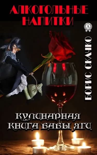 Кулинарная книга Бабы Яги. Алкогольные напитки | Скачко Борис Глебович | Электронная книга
