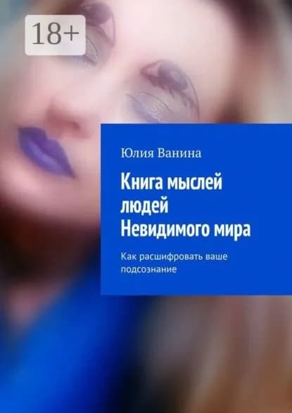 Книга мыслей людей Невидимого мира. Как расшифровать ваше подсознание | Ванина Юлия | Электронная книга