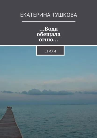 ...Вода обещала огню... Стихи | Тушкова Екатерина | Электронная книга
