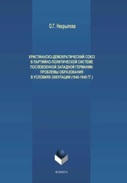 Христианско-демократический союз в партийно-политической системе послевоенной Западной Германии. Проблемы образования в условиях оккупации (1945-1949 гг.) | Некрылова Ольга Геннадьевна | Электронная книга