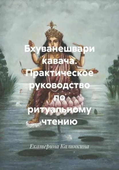 Бхуванешвари кавача. Практическое руководство по ритуальному чтению | Калинкина Екатерина Анатольевна | Электронная книга