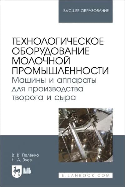 Технологическое оборудование молочной промышленности. Машины и аппараты для производства творога и сыра. Учебное пособие для вузов, 2-е изд., стер. | Пеленко Валерий Викторович, Зуев Николай Александрович