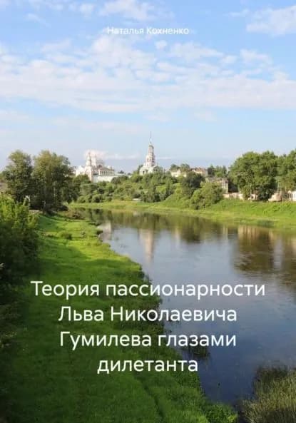 Теория пассионарности Льва Николаевича Гумилева глазами дилетанта | Наталья Кохненко | Электронная книга