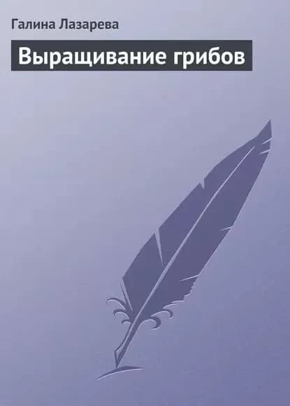 Выращивание грибов | Лазарева Галина Юрьевна | Электронная книга