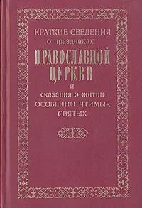 Краткие сведения о праздниках Православной Церкви и сказания о житии особенно чтимых Святых