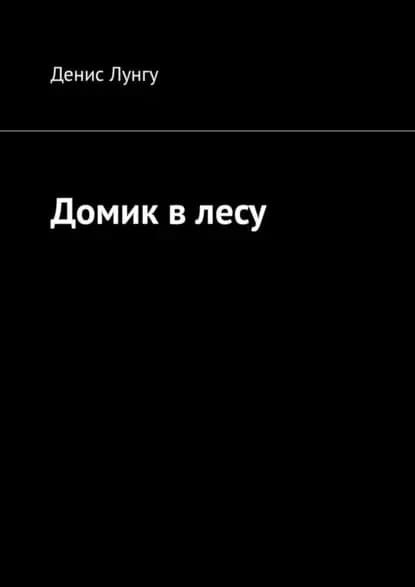Домик влесу | Лунгу Денис Владимирович | Электронная книга