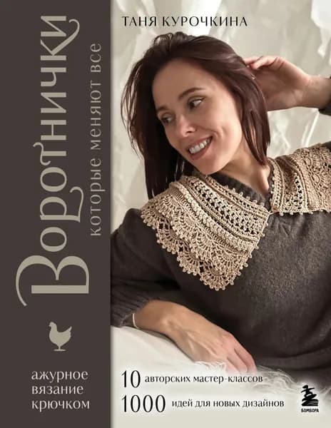 Воротнички, которые меняют все. Ажурное вязание крючком. 10 авторских мастер-классов и 1000+ идей для новых дизайнов | Курочкина Татьяна Александровна | Электронная книга