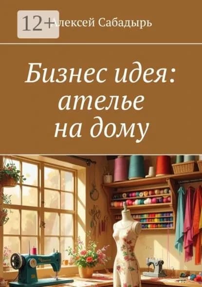 Бизнес идея: ателье на дому | Сабадырь Алексей | Электронная книга