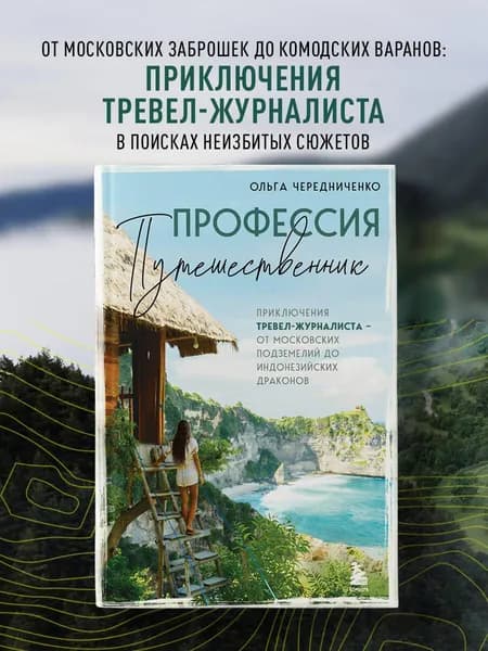 Профессия путешественник. Приключения тревел-журналиста от московских подземелий до индонезийских драконов | Чередниченко Ольга Валерьевна