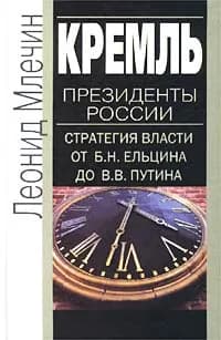 Кремль. Президенты России. Стратегия власти от Б. Н. Ельцина до В. В. Путина | Млечин Леонид Михайлович