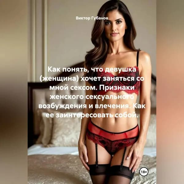 Как понять, что девушка (женщина) хочет заняться со мной сексом. Признаки женского сексуального возбуждения и влечения. Как ее заинтересовать собой. | Губанов Виктор Федорович | Электронная аудиокнига
