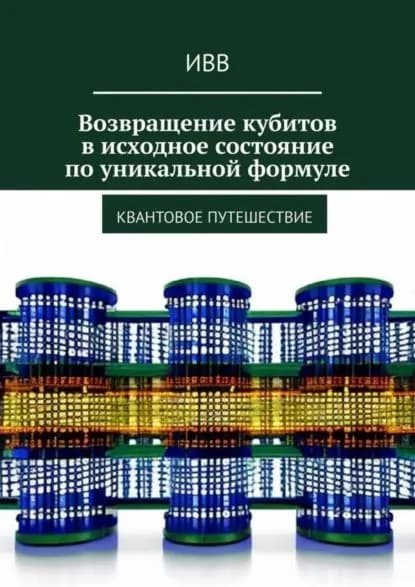 Возвращение кубитов в исходное состояние по уникальной формуле. Квантовое путешествие | ИВВ | Электронная книга