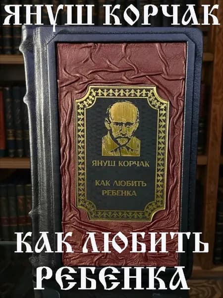 Как любить ребёнка книга Януша Корчака в кожаном переплёте, подарочное издание. | Корчак Януш