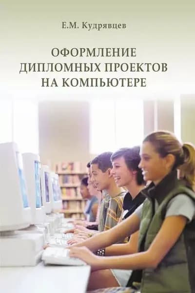 Оформление дипломных проектов на компьютере | Кудрявцев Евгений Михайлович | Электронная книга