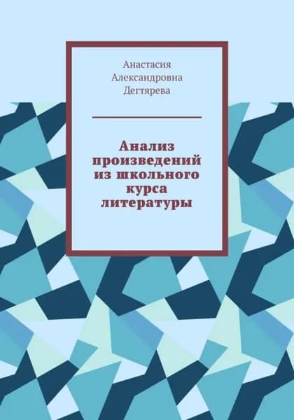 Анализ произведений из школьного курса литературы | Дегтярева Анастасия Александровна | Электронная книга